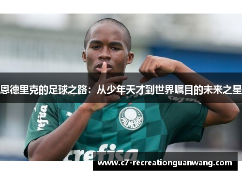 恩德里克的足球之路：从少年天才到世界瞩目的未来之星