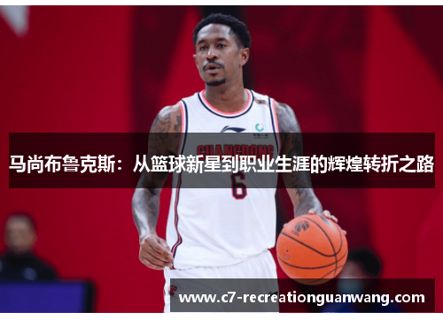 马尚布鲁克斯：从篮球新星到职业生涯的辉煌转折之路